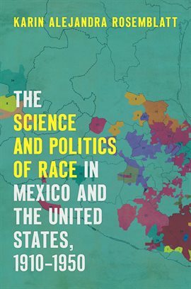 Cover image for The Science and Politics of Race in Mexico and the United States, 1910–1950