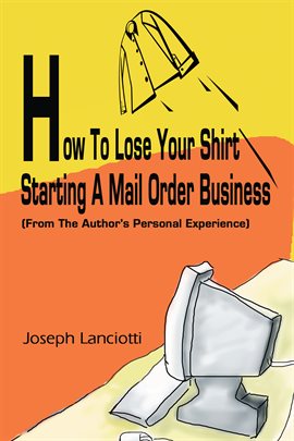 Cover image for How to Lose Your Shirt Starting a Mail Order Business