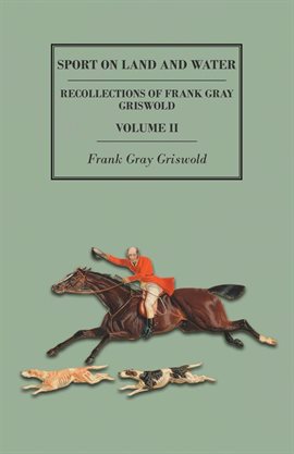 Cover image for Sport on Land and Water - Recollections of Frank Gray Griswold, Volume III