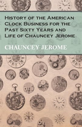Imagen de portada para History of the American Clock Business for the Past Sixty Years and Life of Chauncey Jerome