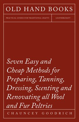 Cover image for Seven Easy and Cheap Methods for Preparing, Tanning, Dressing, Scenting and Renovating all Wool a...
