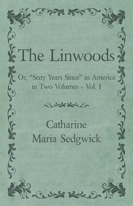 Imagen de portada para The Linwoods - Or, "Sixty Years Since" in America in Two Volumes - Vol. I