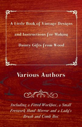 Imagen de portada para A Little Book of Vintage Designs and Instructions for Making Dainty Gifts from Wood