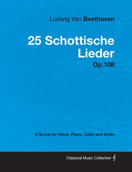 Cover image for Ludwig Van Beethoven - 25 Schottische Lieder - Op. 108 - A Score for Voice, Piano, Cello and Violin