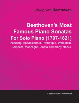 Cover image for Beethoven's Most Famous Piano Sonatas - Including Appassionata, Pathétque, Waldstein, Tempest, Mo