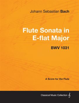 Cover image for Johann Sebastian Bach - Flute Sonata in E-Flat Major - Bwv 1031 - A Score for the Flute