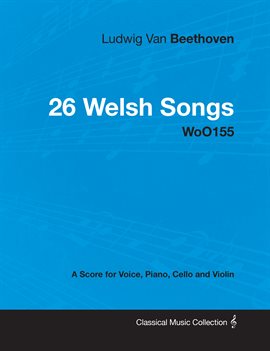 Cover image for Ludwig Van Beethoven - 26 Welsh Songs - woO 154 - A Score for Voice, Piano, Cello and Violin