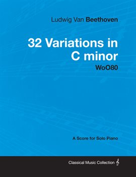 Cover image for Ludwig Van Beethoven - 32 Variations in C minor - WoO 80 - A Score for Solo Piano