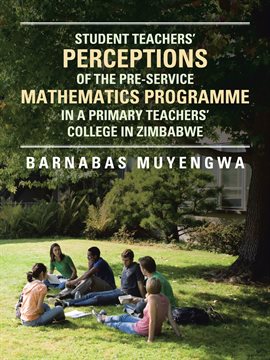 Cover image for Student Teacher's Perceptions of the Pre-Service Mathematics Programme in a Primary Teachers' Col...
