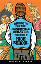 Cover image for Everything You Know About Organizational Behavior You Learned in High School