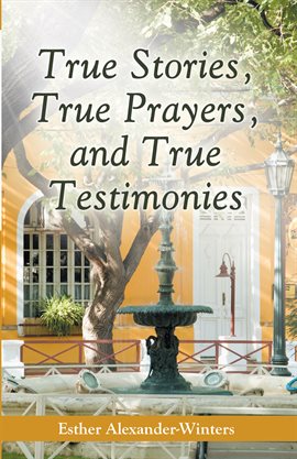 Cover image for True Stories, True Prayers, and True Testimonies