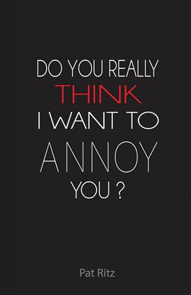 Cover image for Do You Really Think I Want to Annoy You?
