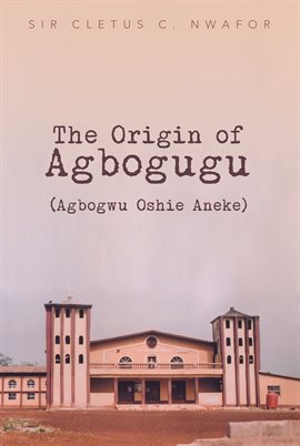 Imagen de portada para The Origin of Agbogugu (Agbogwu Oshie Aneke)