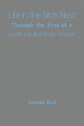 Imagen de portada para Life in the Birds Nest Through the Eyes of a South Carolina State Trooper