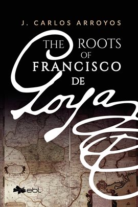 Cover image for The Roots of Francisco de Goya