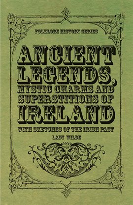 Cover image for Ancient Legends, Mystic Charms and Superstitions of Ireland - With Sketches of the Irish Past