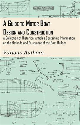 Cover image for A Guide to Motor Boat Design and Construction - A Collection of Historical Articles Containing In