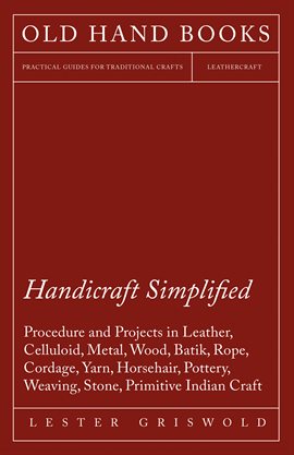 Cover image for Handicraft Simplified Procedure and Projects in Leather, Celluloid, Metal, Wood, Batik, Rope, Cor