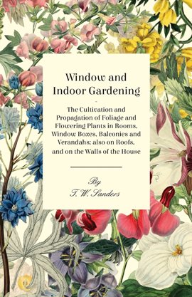 Cover image for Window and Indoor Gardening - The Cultivation and Propagation of Foliage and Flowering Plants in