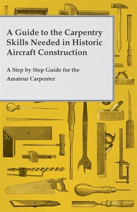 Cover image for A Guide to the Carpentry Skills Needed in Historic Aircraft Construction - A Step by Step Guide f