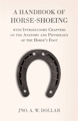 Cover image for A Handbook of Horse-Shoeing with Introductory Chapters on the Anatomy and Physiology of the Horse