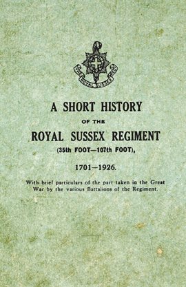 Cover image for A Short History on the Royal Sussex Regiment From 1701 to 1926 - 35th Foot-107th Foot - With Brie