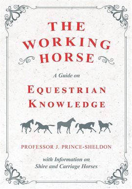 Cover image for The Working Horse - A Guide on Equestrian Knowledge with Information on Shire and Carriage Horses