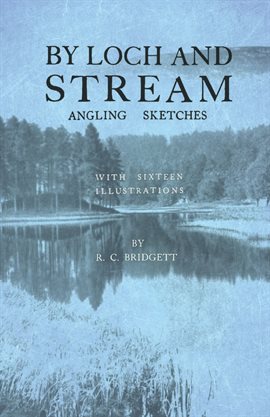 Cover image for By Loch and Stream - Angling Sketches - With Sixteen Illustrations