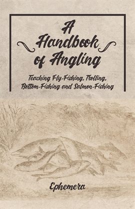 Cover image for A Handbook of Angling - Teaching Fly-Fishing, Trolling, Bottom-Fishing and Salmon-Fishing