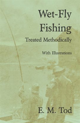 Cover image for Wet-Fly Fishing - Treated Methodically - With Illustrations