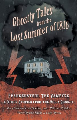 Ghostly Tales from the Lost Summer of 1816 - Frankenstein, The Vampyre & Other Stories from the V