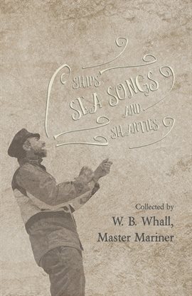 Cover image for Ships, Sea Songs and Shanties - Collected by W. B. Whall, Master Mariner