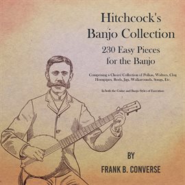 Cover image for Hitchcock's Banjo Collection - 230 Easy Pieces for the Banjo - Comprising a Choice Collection of