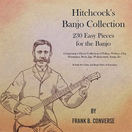 Imagen de portada para Hitchcock's Banjo Collection - 230 Easy Pieces for the Banjo - Comprising a Choice Collection of