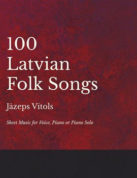 100 Latvian Folk Songs - Sheet Music for Voice, Piano or Piano Solo