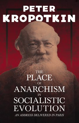 The Place of Anarchism in Socialistic Evolution - An Address Delivered in Paris The Place of Anarchism in Socialistic Evolution - An Address Delivered in Paris