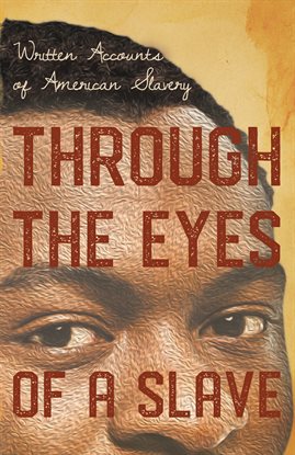 Through the Eyes of a Slave - Written Accounts of American Slavery Through the Eyes of a Slave - Written Accounts of American Slavery