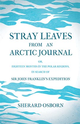 Cover image for Stray Leaves from an Arctic Journal - or, Eighteen Months in the Polar Regions, in Search of Sir ...