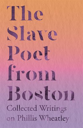 Imagen de portada para The Slave Poet from Boston: Collected Writings on Phillis Wheatley