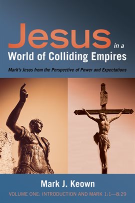 Cover image for Jesus in a World of Colliding Empires, Volume One: Introduction and Mark 1:1-8:29