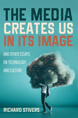 Imagen de portada para The Media Creates Us in Its Image and Other Essays on Technology and Culture