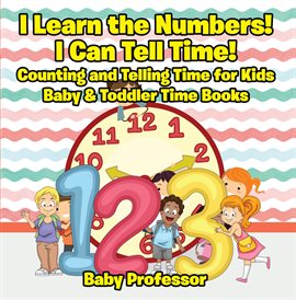 Cover image for I Learn the Numbers! I Can Tell Time!