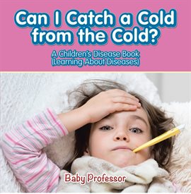 Cover image for Can I Catch a Cold from the Cold?