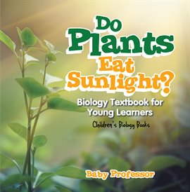 Cover image for Do Plants Eat Sunlight? Biology Textbook for Young Learners