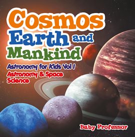 Imagen de portada para Cosmos, Earth and Mankind Astronomy for Kids Vol I | Astronomy & Space Science