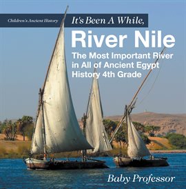Imagen de portada para It's Been A While, River Nile: The Most Important River in All of Ancient Egypt