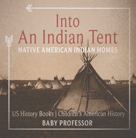 Cover image for Into An Indian Tent : Native American Indian Homes