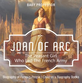 Cover image for Joan of Arc : The Peasant Girl Who Led The French Army