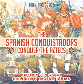 Cover image for The Spanish Conquistadors Conquer the Aztecs