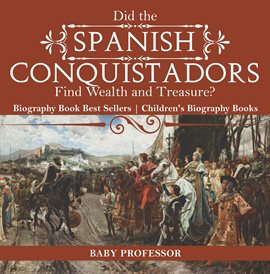 Cover image for Did the Spanish Conquistadors Find Wealth and Treasure?